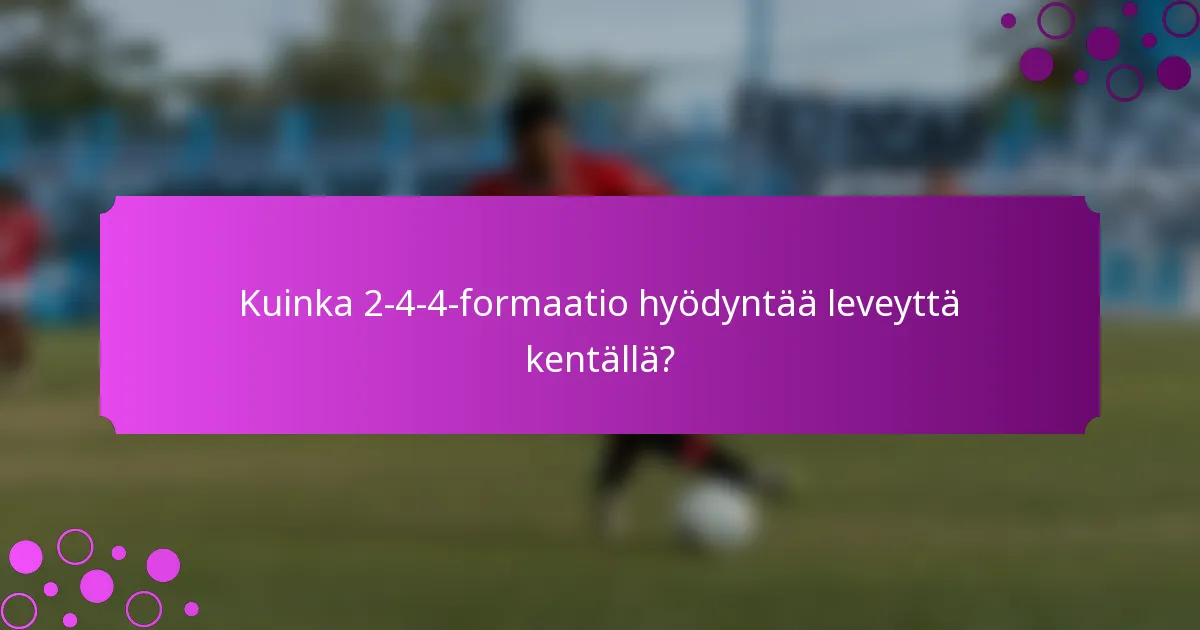 Kuinka 2-4-4-formaatio hyödyntää leveyttä kentällä?