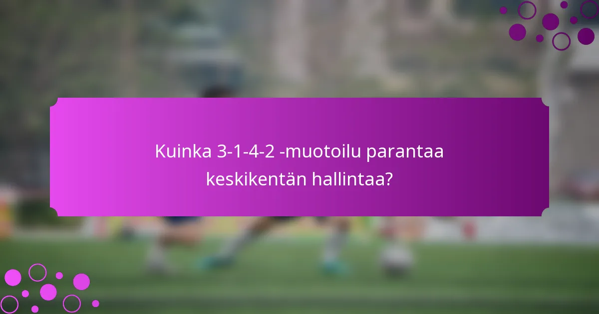 Kuinka 3-1-4-2 -muotoilu parantaa keskikentän hallintaa?