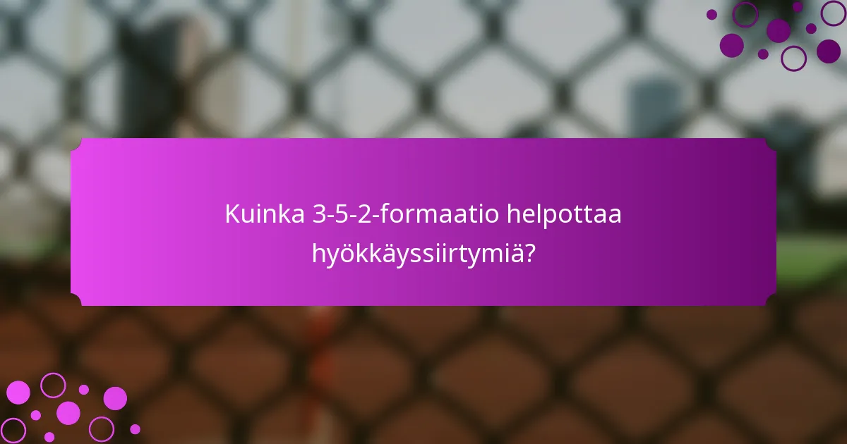 Kuinka 3-5-2-formaatio helpottaa hyökkäyssiirtymiä?