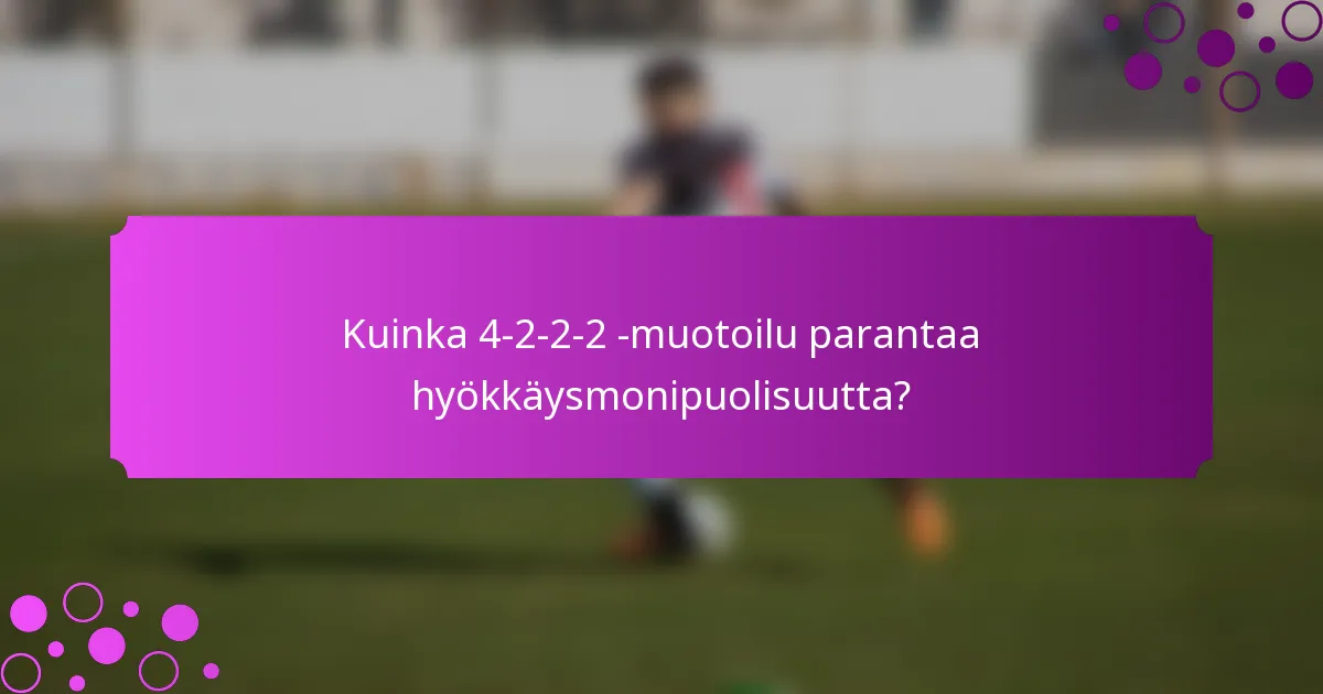Kuinka 4-2-2-2 -muotoilu parantaa hyökkäysmonipuolisuutta?
