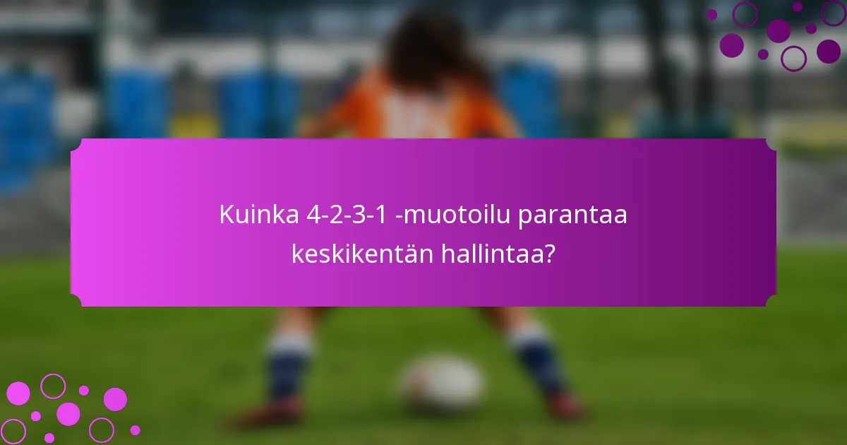 Kuinka 4-2-3-1 -muotoilu parantaa keskikentän hallintaa?