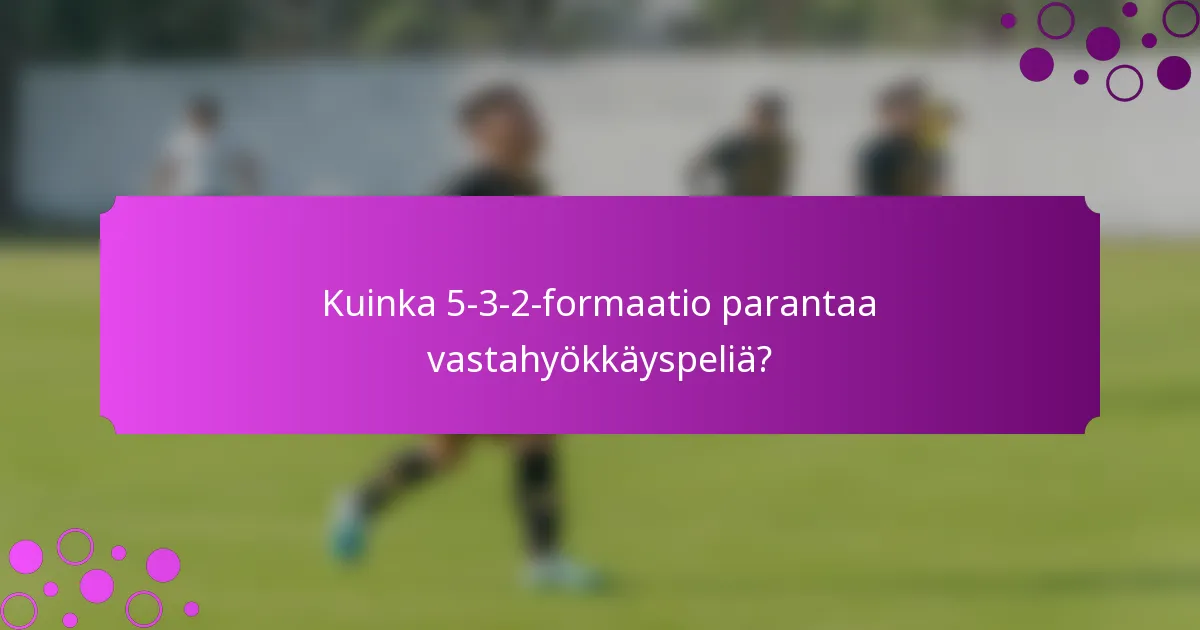 Kuinka 5-3-2-formaatio parantaa vastahyökkäyspeliä?