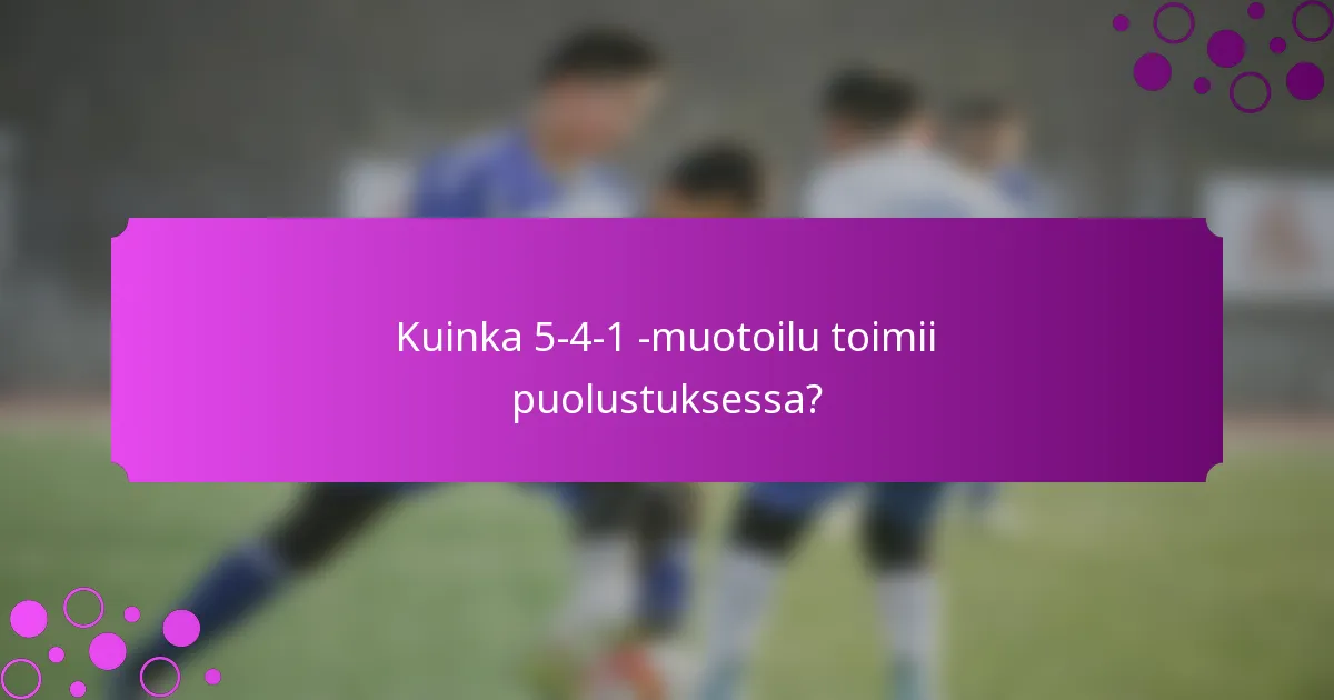 Kuinka 5-4-1 -muotoilu toimii puolustuksessa?