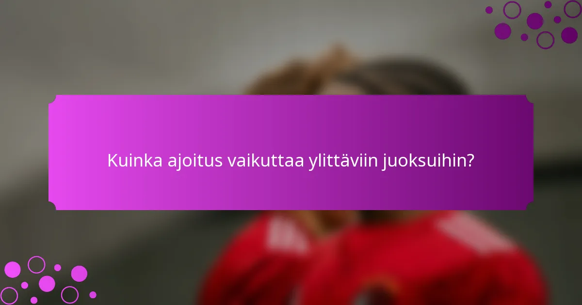 Kuinka ajoitus vaikuttaa ylittäviin juoksuihin?
