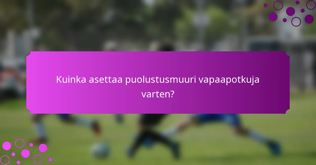 Kuinka asettaa puolustusmuuri vapaapotkuja varten?