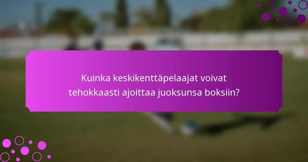 Kuinka keskikenttäpelaajat voivat tehokkaasti ajoittaa juoksunsa boksiin?