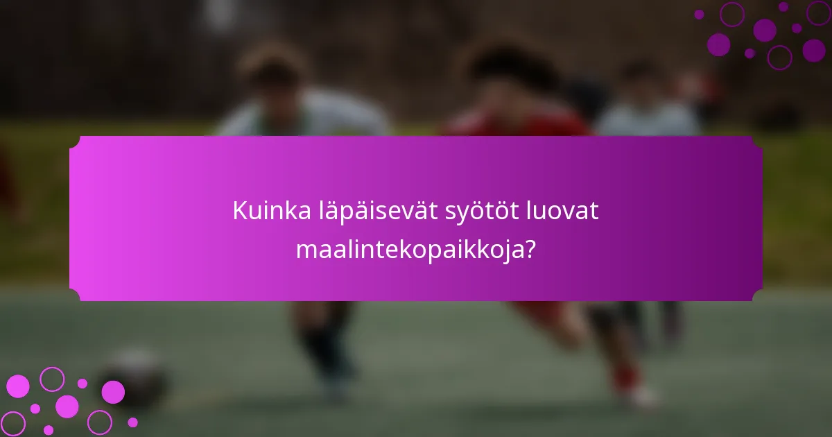 Kuinka läpäisevät syötöt luovat maalintekopaikkoja?