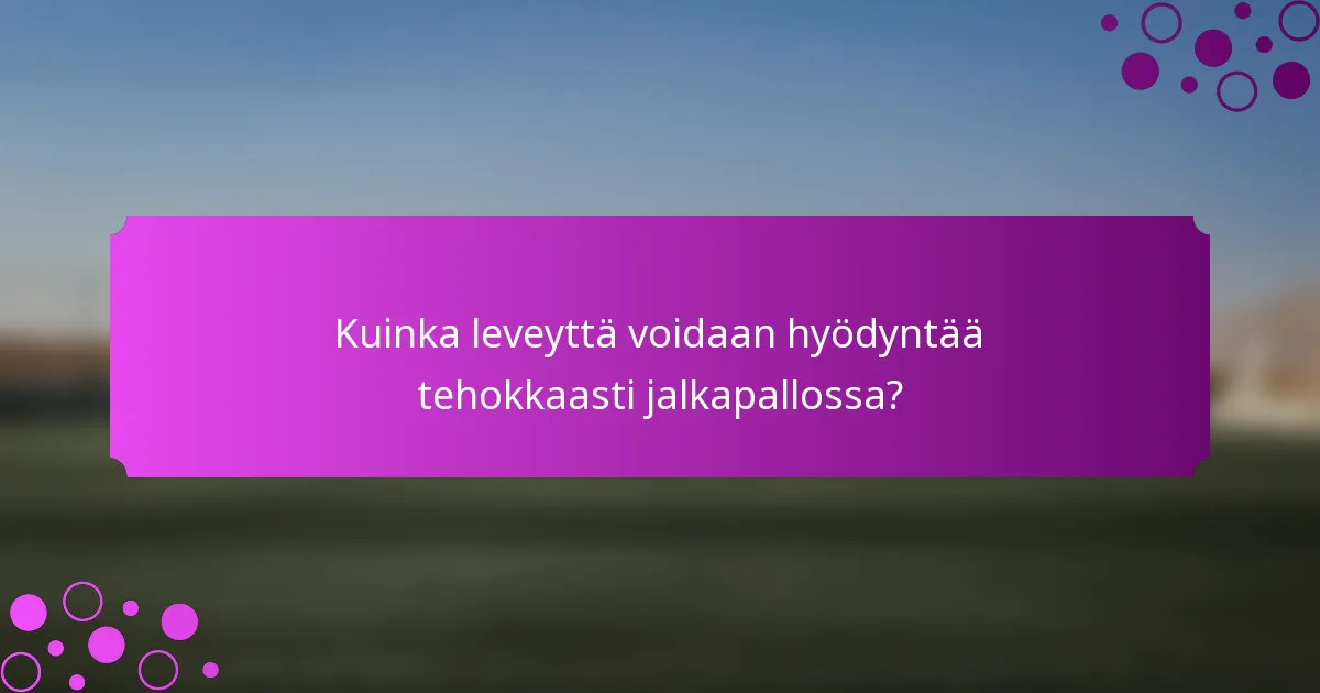 Kuinka leveyttä voidaan hyödyntää tehokkaasti jalkapallossa?