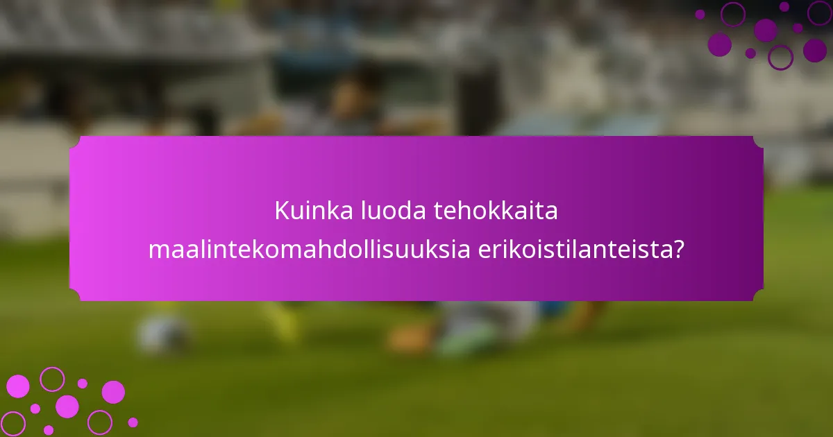 Kuinka luoda tehokkaita maalintekomahdollisuuksia erikoistilanteista?