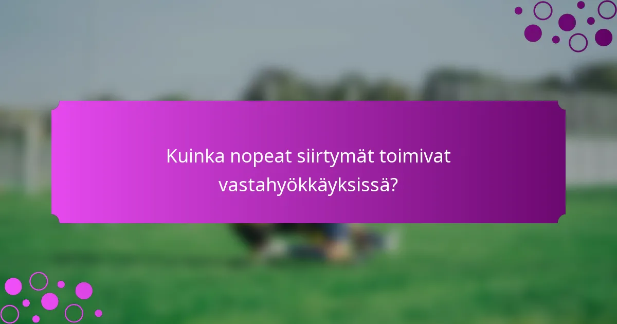 Kuinka nopeat siirtymät toimivat vastahyökkäyksissä?