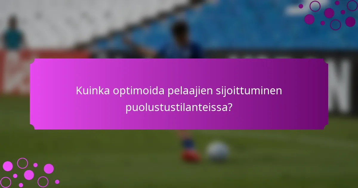 Kuinka optimoida pelaajien sijoittuminen puolustustilanteissa?