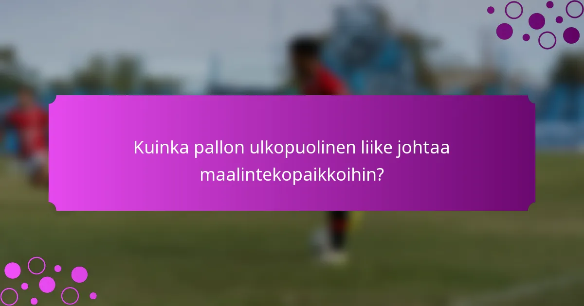 Kuinka pallon ulkopuolinen liike johtaa maalintekopaikkoihin?