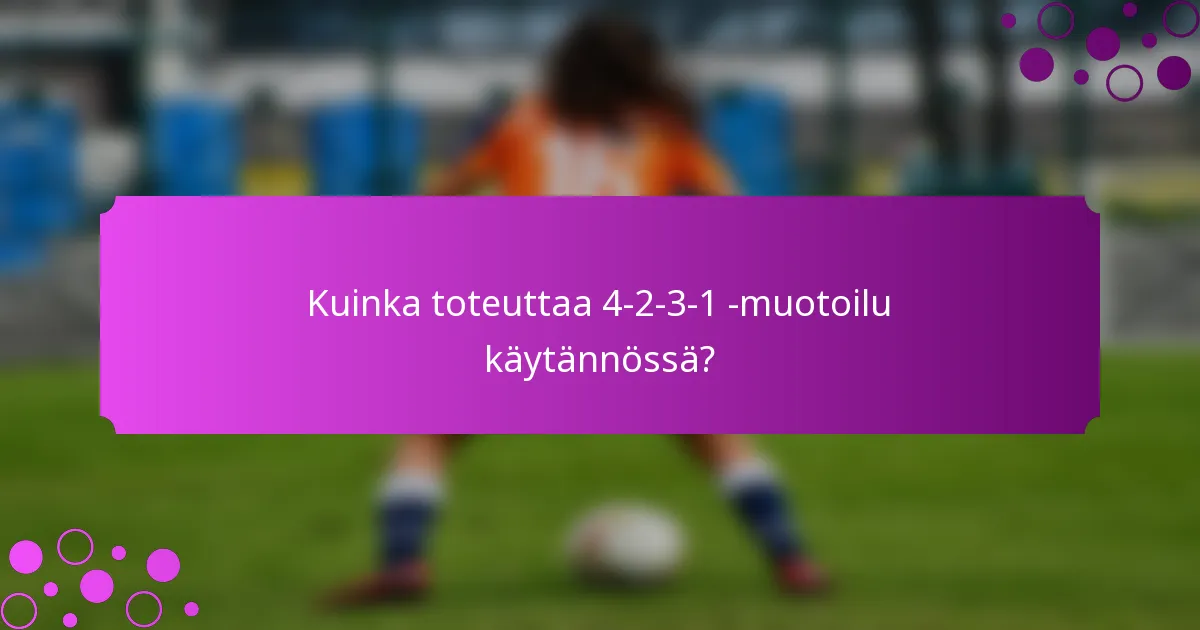 Kuinka toteuttaa 4-2-3-1 -muotoilu käytännössä?