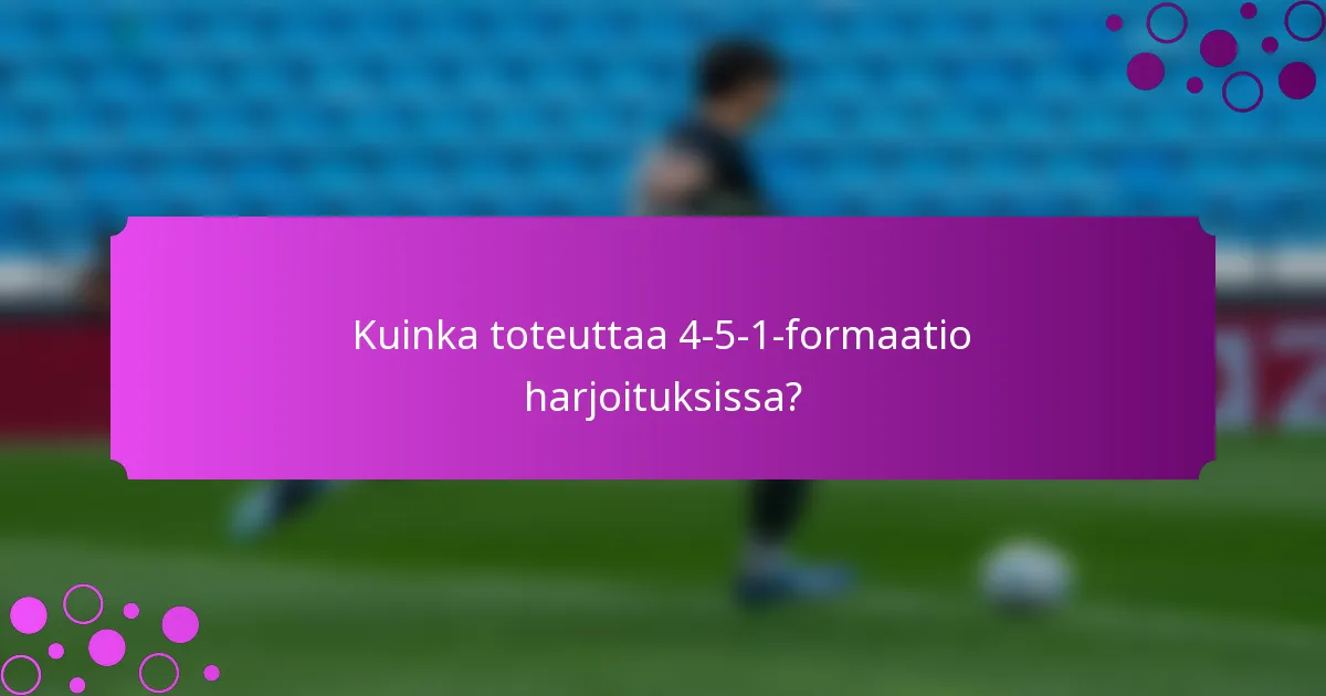 Kuinka toteuttaa 4-5-1-formaatio harjoituksissa?