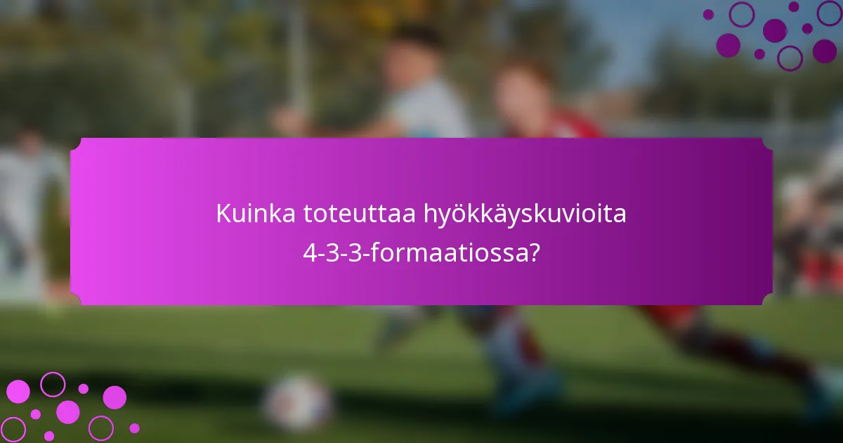 Kuinka toteuttaa hyökkäyskuvioita 4-3-3-formaatiossa?