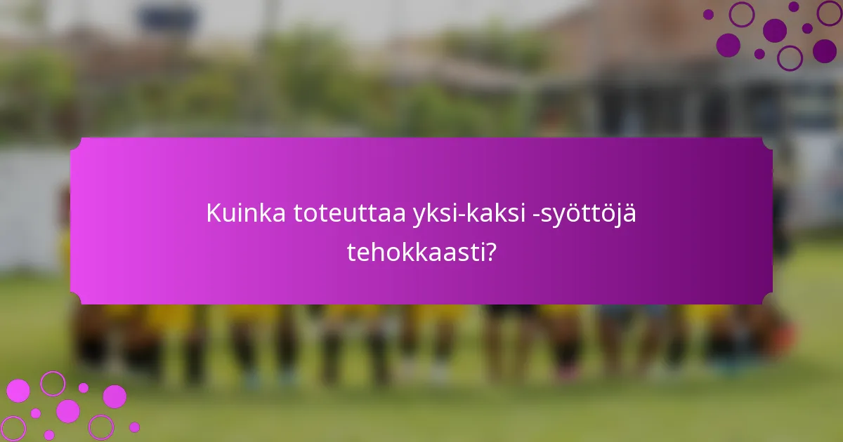 Kuinka toteuttaa yksi-kaksi -syöttöjä tehokkaasti?