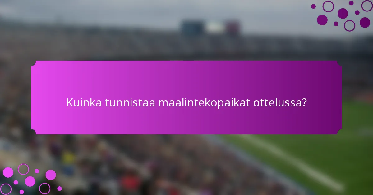 Kuinka tunnistaa maalintekopaikat ottelussa?