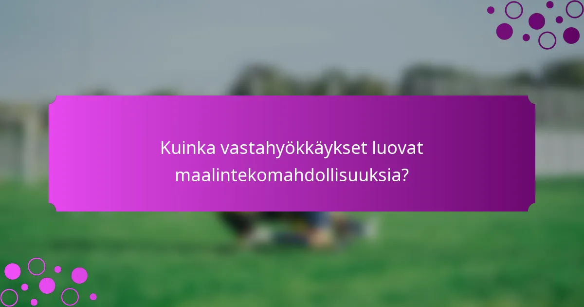 Kuinka vastahyökkäykset luovat maalintekomahdollisuuksia?
