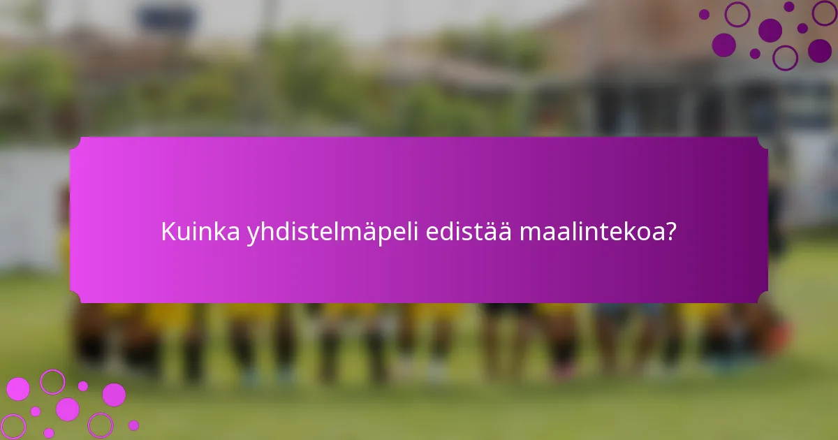 Kuinka yhdistelmäpeli edistää maalintekoa?