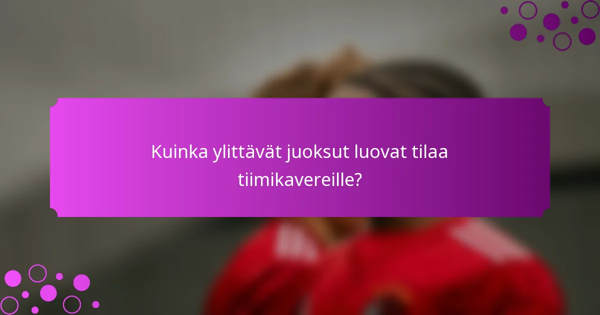 Kuinka ylittävät juoksut luovat tilaa tiimikavereille?
