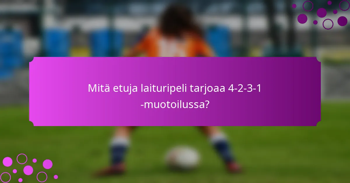 Mitä etuja laituripeli tarjoaa 4-2-3-1 -muotoilussa?