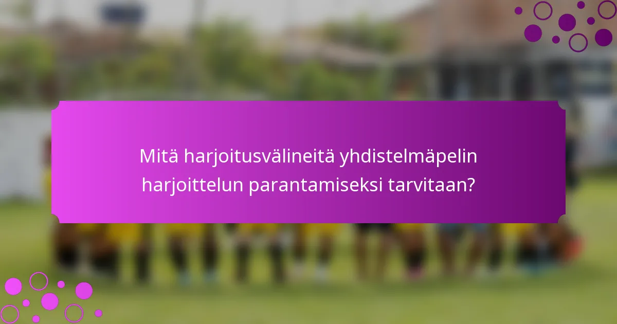 Mitä harjoitusvälineitä yhdistelmäpelin harjoittelun parantamiseksi tarvitaan?