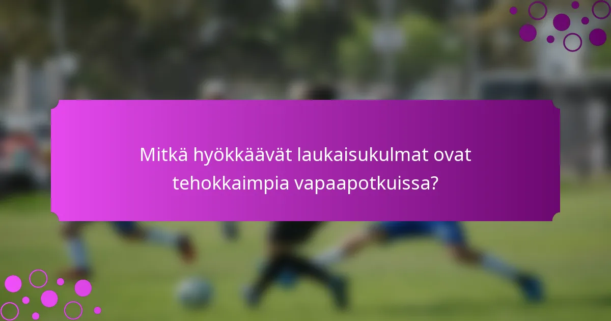 Mitkä hyökkäävät laukaisukulmat ovat tehokkaimpia vapaapotkuissa?