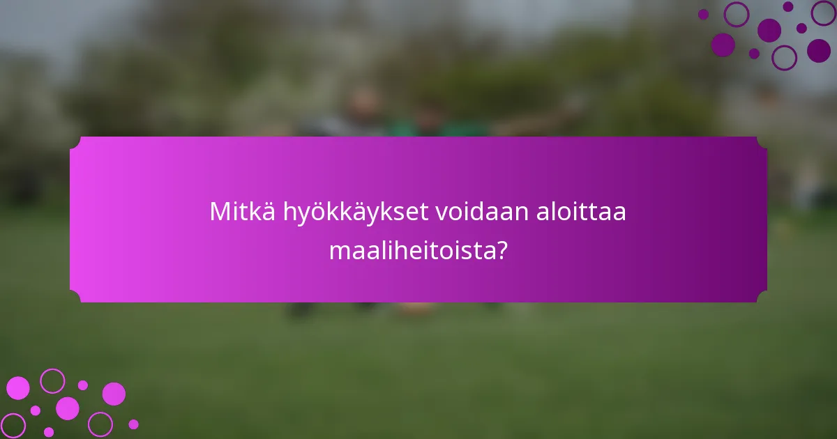 Mitkä hyökkäykset voidaan aloittaa maaliheitoista?