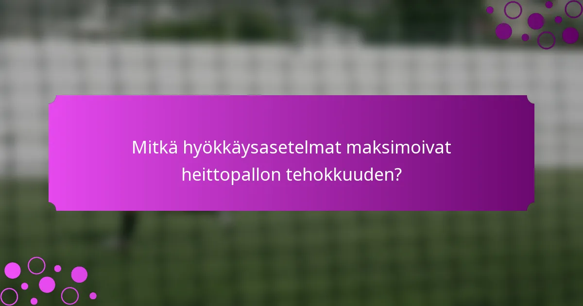 Mitkä hyökkäysasetelmat maksimoivat heittopallon tehokkuuden?