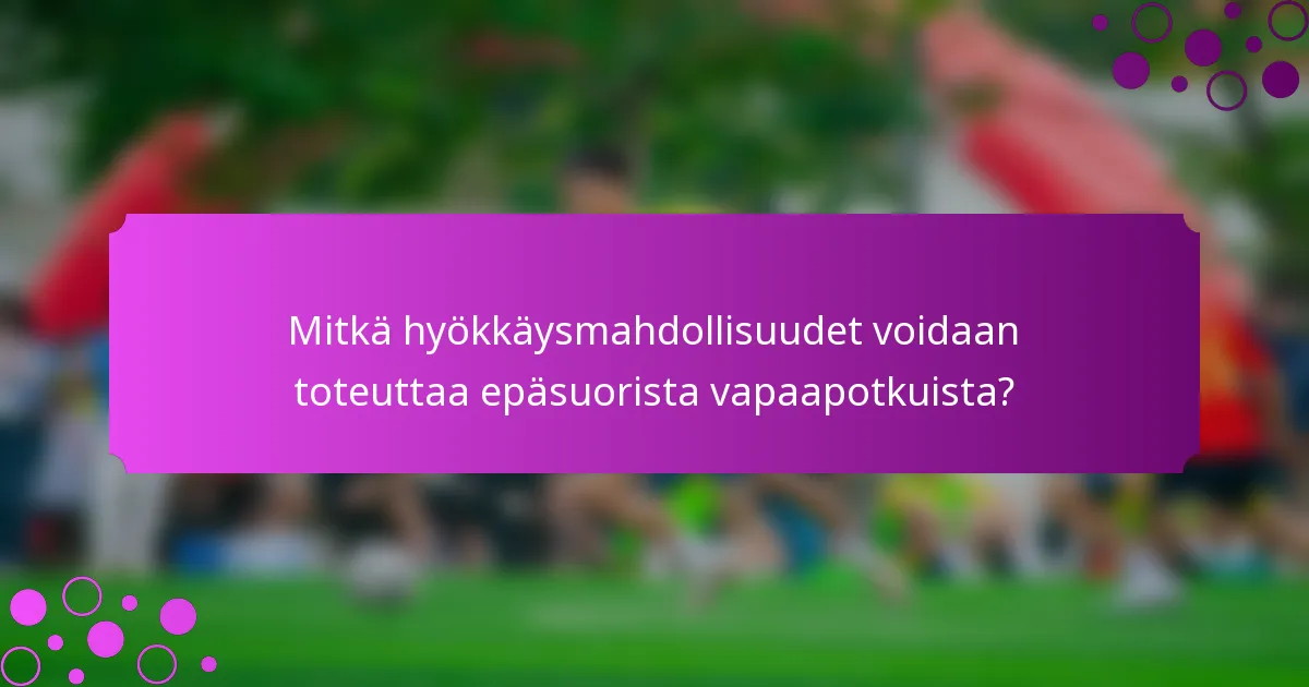 Mitkä hyökkäysmahdollisuudet voidaan toteuttaa epäsuorista vapaapotkuista?