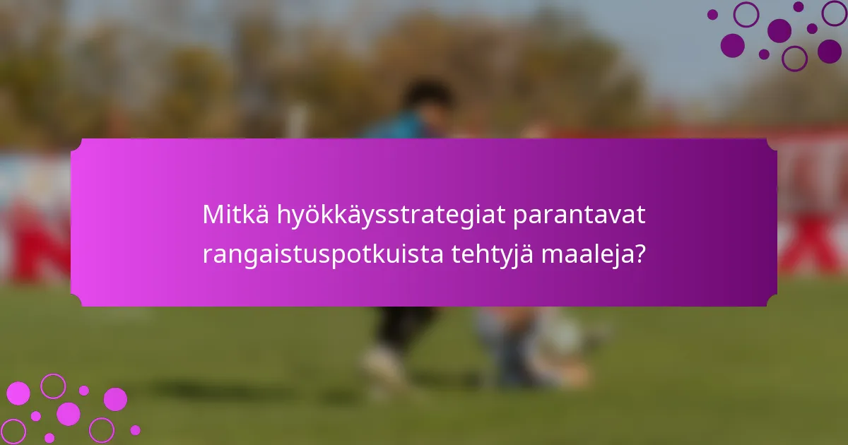 Mitkä hyökkäysstrategiat parantavat rangaistuspotkuista tehtyjä maaleja?