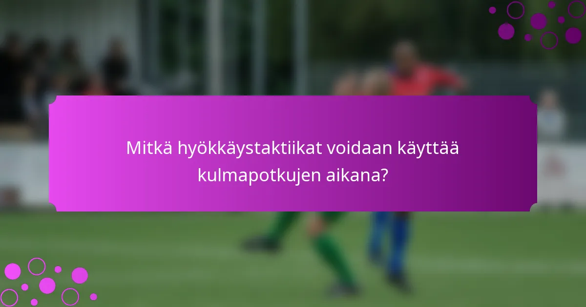 Mitkä hyökkäystaktiikat voidaan käyttää kulmapotkujen aikana?