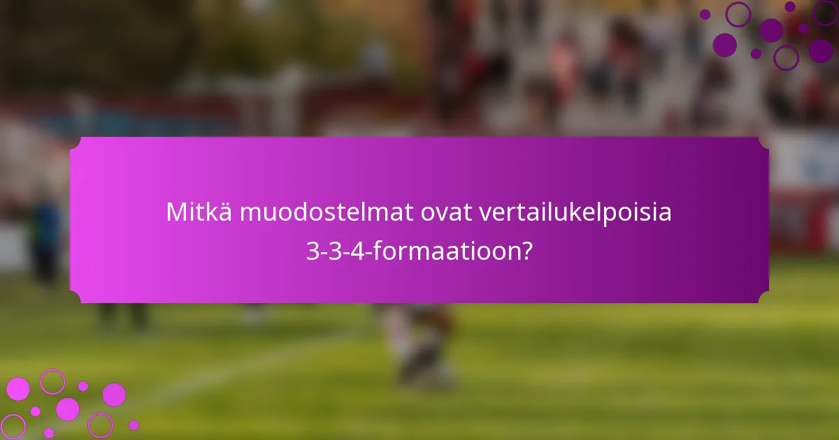 Mitkä muodostelmat ovat vertailukelpoisia 3-3-4-formaatioon?