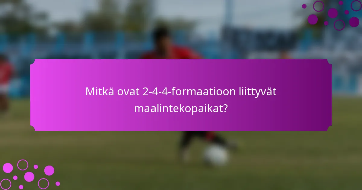 Mitkä ovat 2-4-4-formaatioon liittyvät maalintekopaikat?