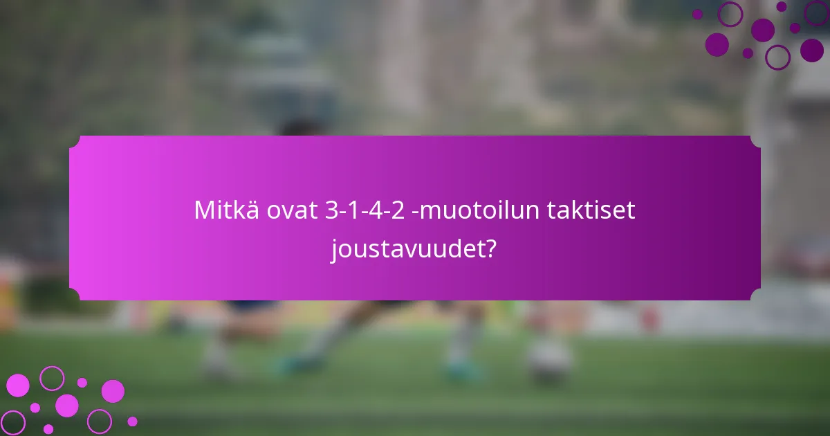 Mitkä ovat 3-1-4-2 -muotoilun taktiset joustavuudet?