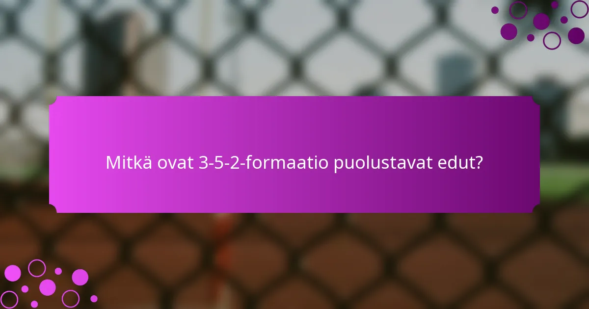 Mitkä ovat 3-5-2-formaatio puolustavat edut?