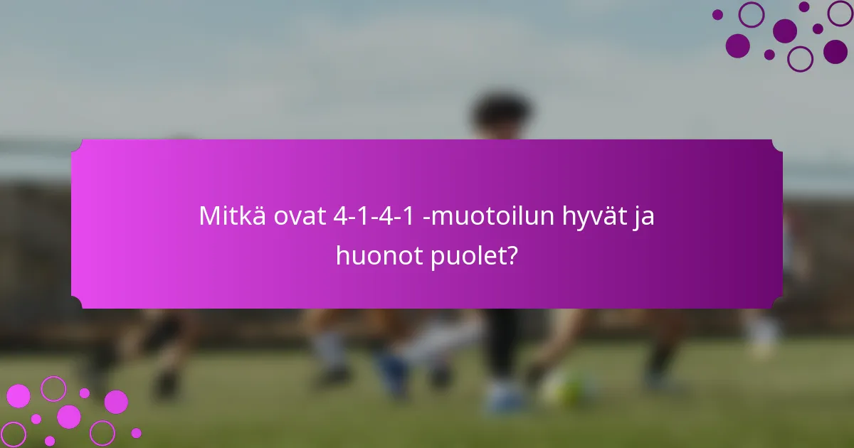 Mitkä ovat 4-1-4-1 -muotoilun hyvät ja huonot puolet?