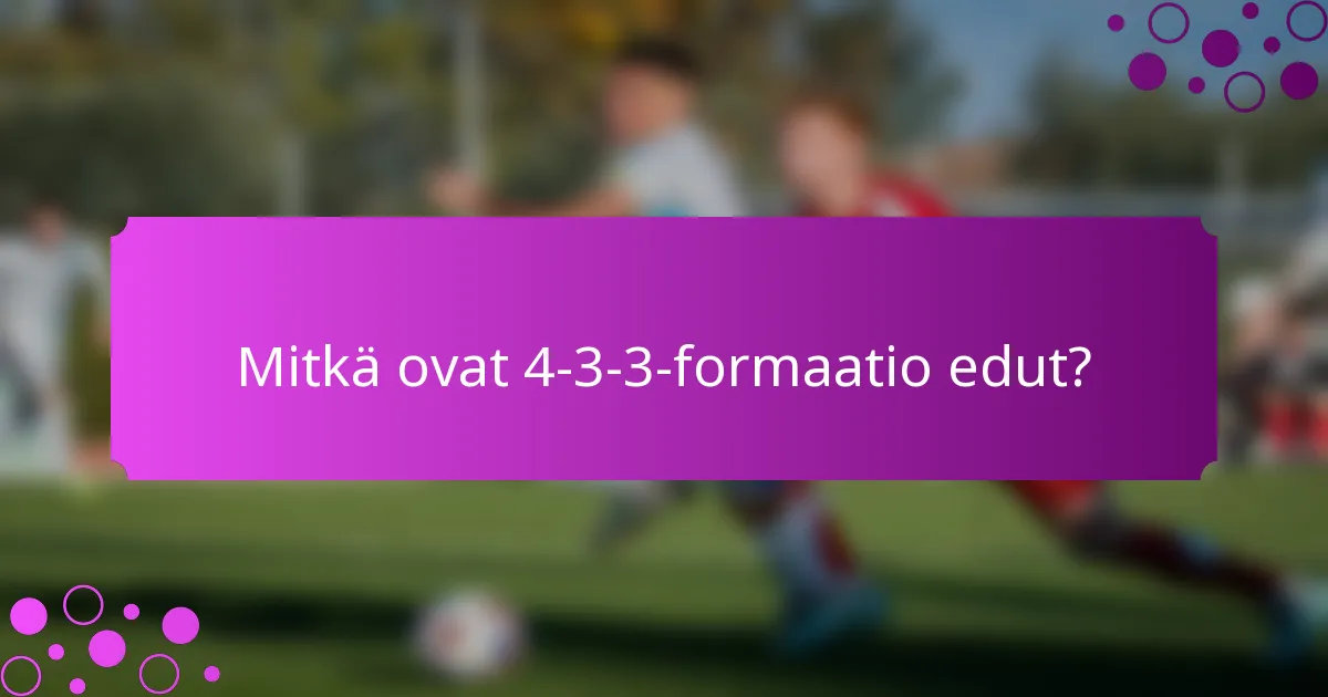 Mitkä ovat 4-3-3-formaatio edut?