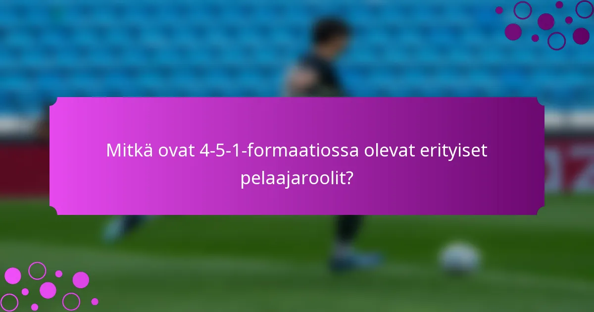 Mitkä ovat 4-5-1-formaatiossa olevat erityiset pelaajaroolit?