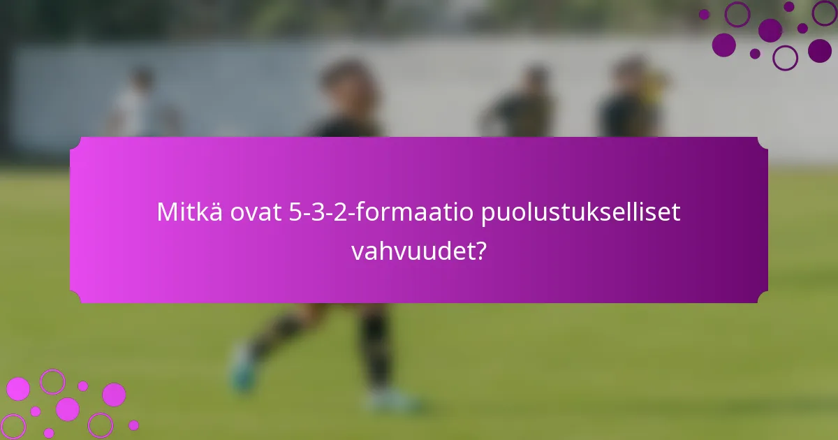 Mitkä ovat 5-3-2-formaatio puolustukselliset vahvuudet?