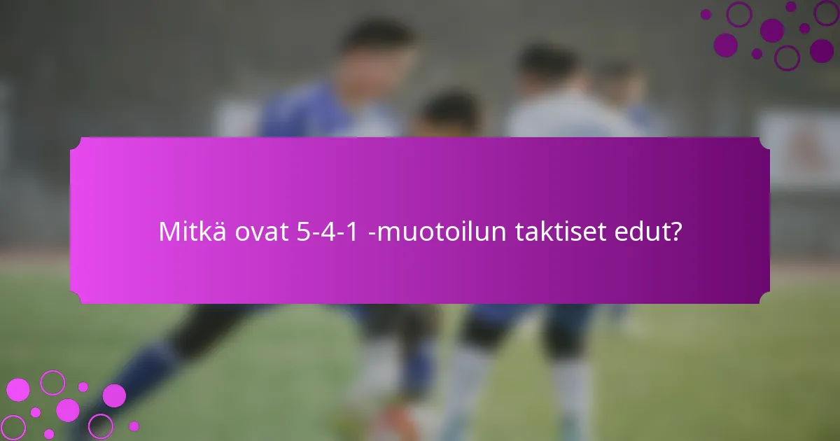 Mitkä ovat 5-4-1 -muotoilun taktiset edut?