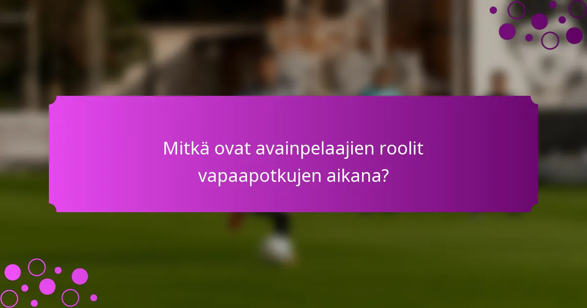 Mitkä ovat avainpelaajien roolit vapaapotkujen aikana?