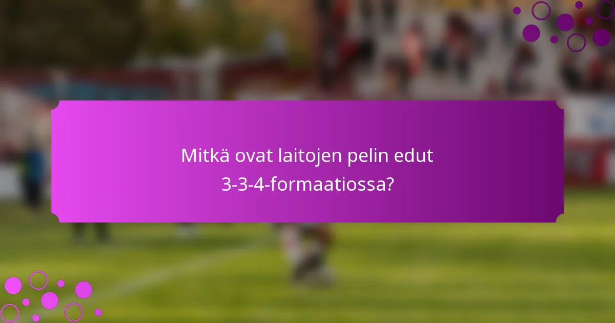 Mitkä ovat laitojen pelin edut 3-3-4-formaatiossa?