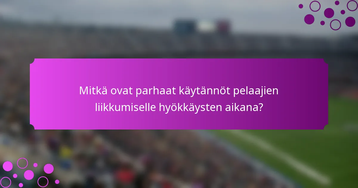Mitkä ovat parhaat käytännöt pelaajien liikkumiselle hyökkäysten aikana?