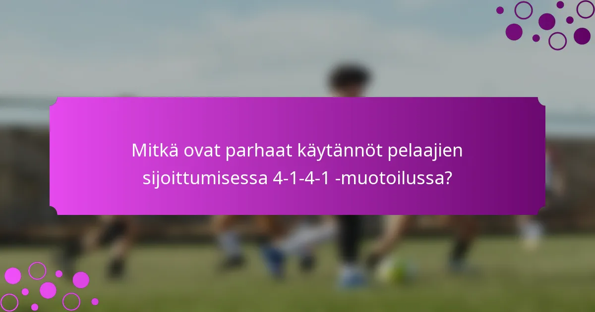 Mitkä ovat parhaat käytännöt pelaajien sijoittumisessa 4-1-4-1 -muotoilussa?