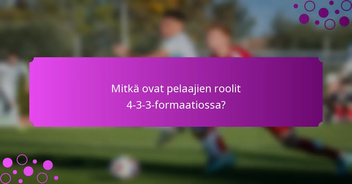 Mitkä ovat pelaajien roolit 4-3-3-formaatiossa?