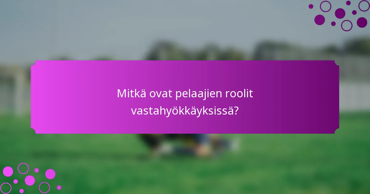 Mitkä ovat pelaajien roolit vastahyökkäyksissä?