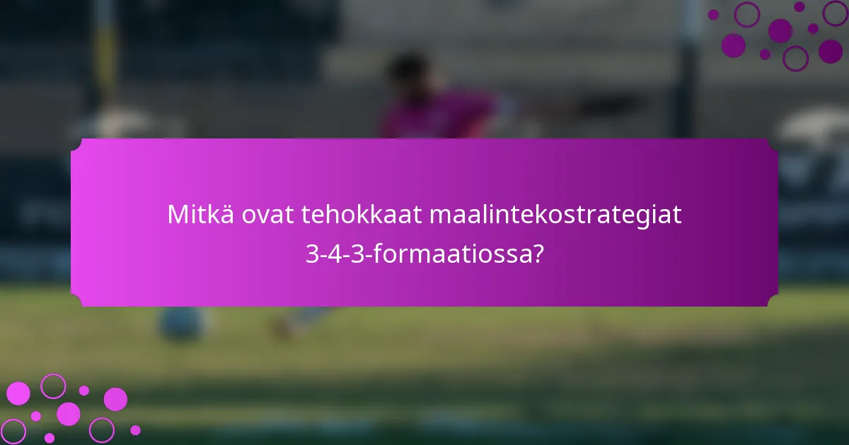 Mitkä ovat tehokkaat maalintekostrategiat 3-4-3-formaatiossa?