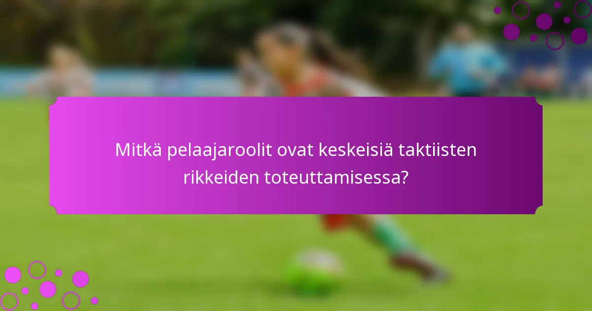 Mitkä pelaajaroolit ovat keskeisiä taktiisten rikkeiden toteuttamisessa?