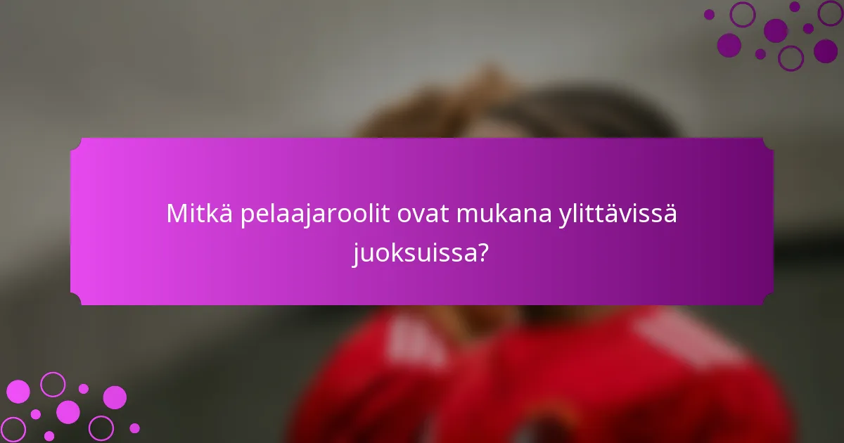 Mitkä pelaajaroolit ovat mukana ylittävissä juoksuissa?